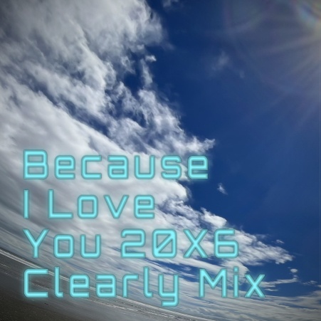 Because I Love You 20X6 (Clearly Mix)