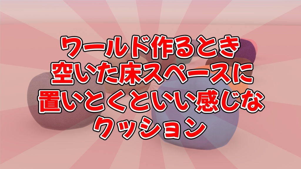 【VRChat想定】ワールド作るとき空いた床スペースに置いとくといい感じなクッション