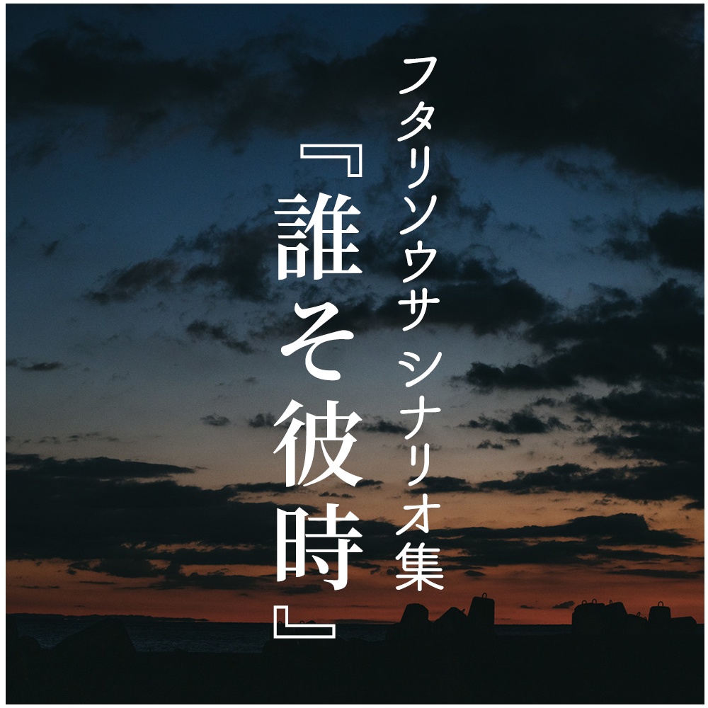 【フタリソウサシナリオ集】誰そ彼時