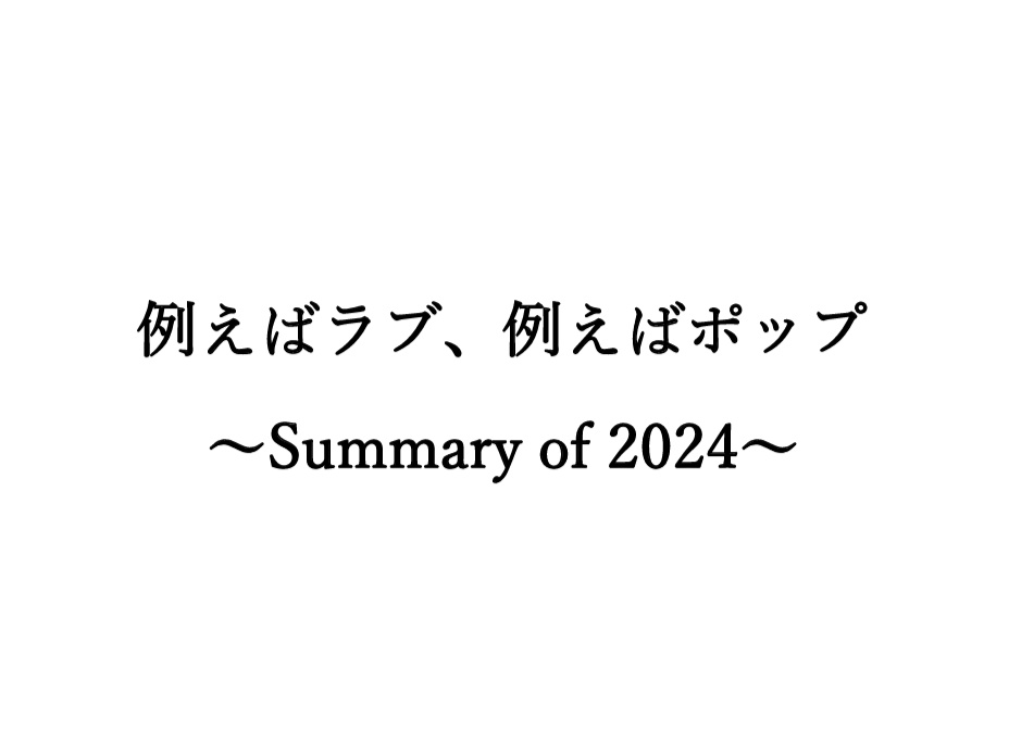 例えばラブ、例えばポップ～Summery of 2024～