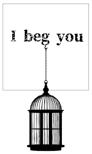 I beg you