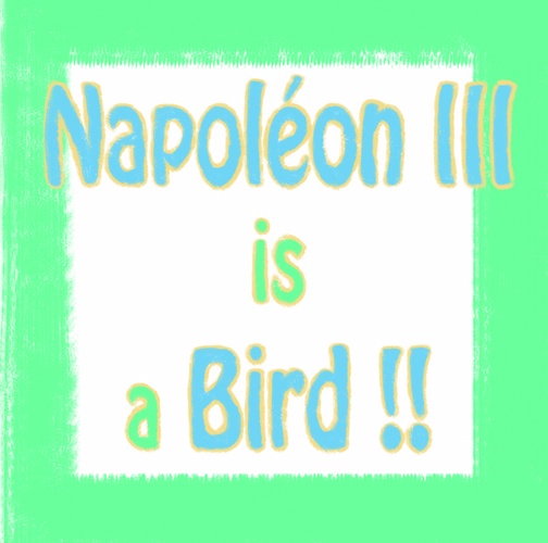Napoléon III is a Bird!
