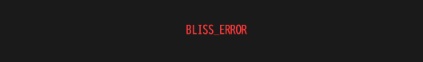 BLISS_ERROR