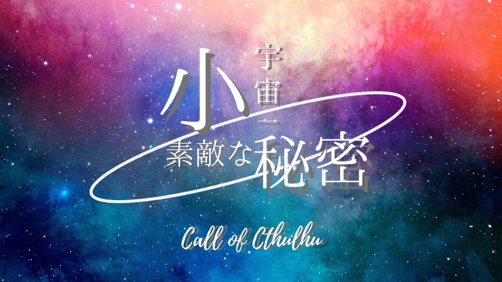 CoCシナリオ『小宇宙一素敵な秘密』