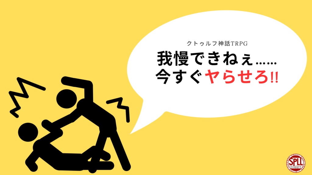 我慢できねぇ……今すぐヤらせろ!!【クトゥルフ神話TRPG/6版】 SPLL:E199077