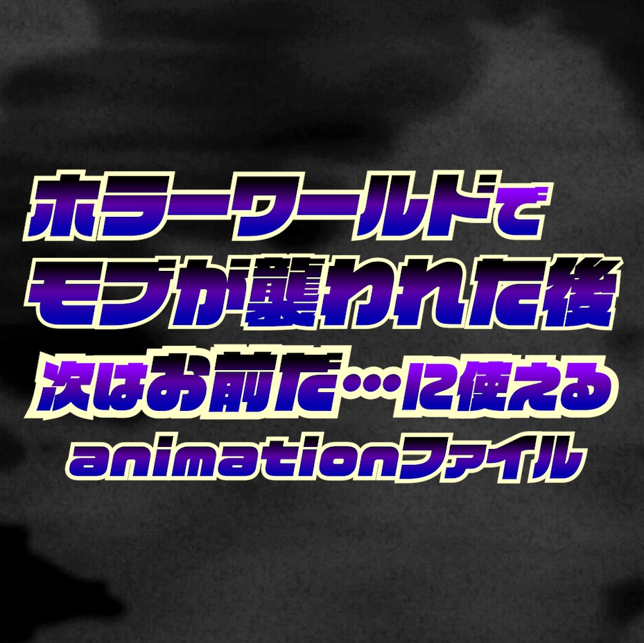004.【無料有】ホラーワールドでモブが襲われた後次はお前だ…に使えるanimationファイル