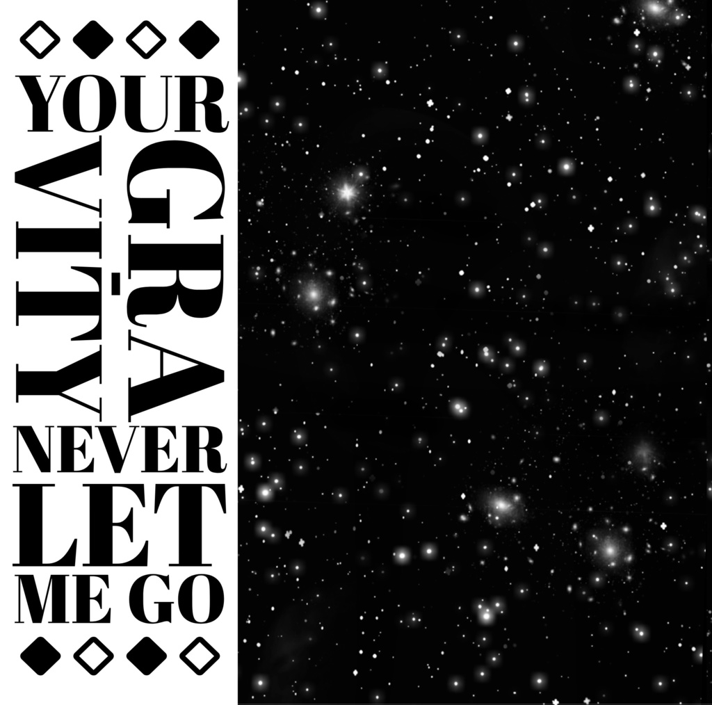 YOUR GRAVITY NEVER LET ME GO