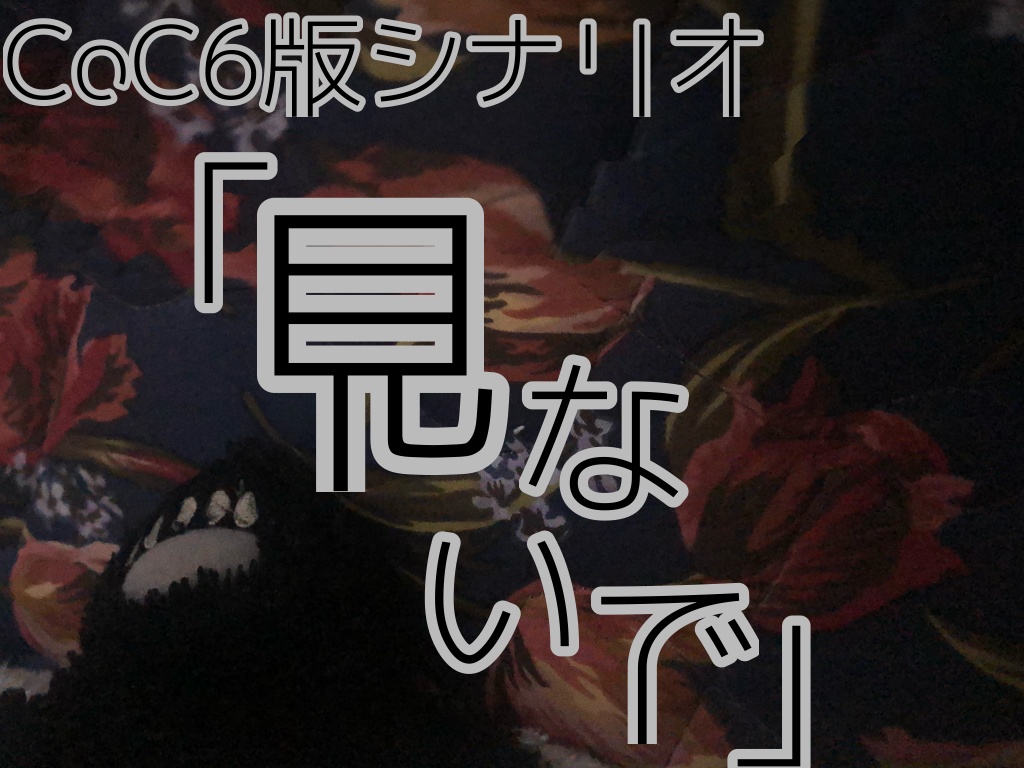 CoC6版シナリオ「見ないで」