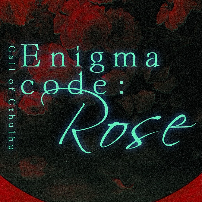 【CoC6th】Enigma code：Rose