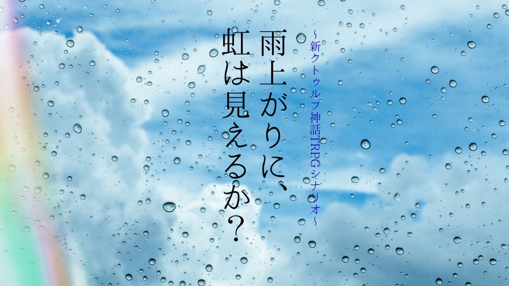 【新クトゥルフ神話TRPG】雨上がりに、虹は見えるか？
