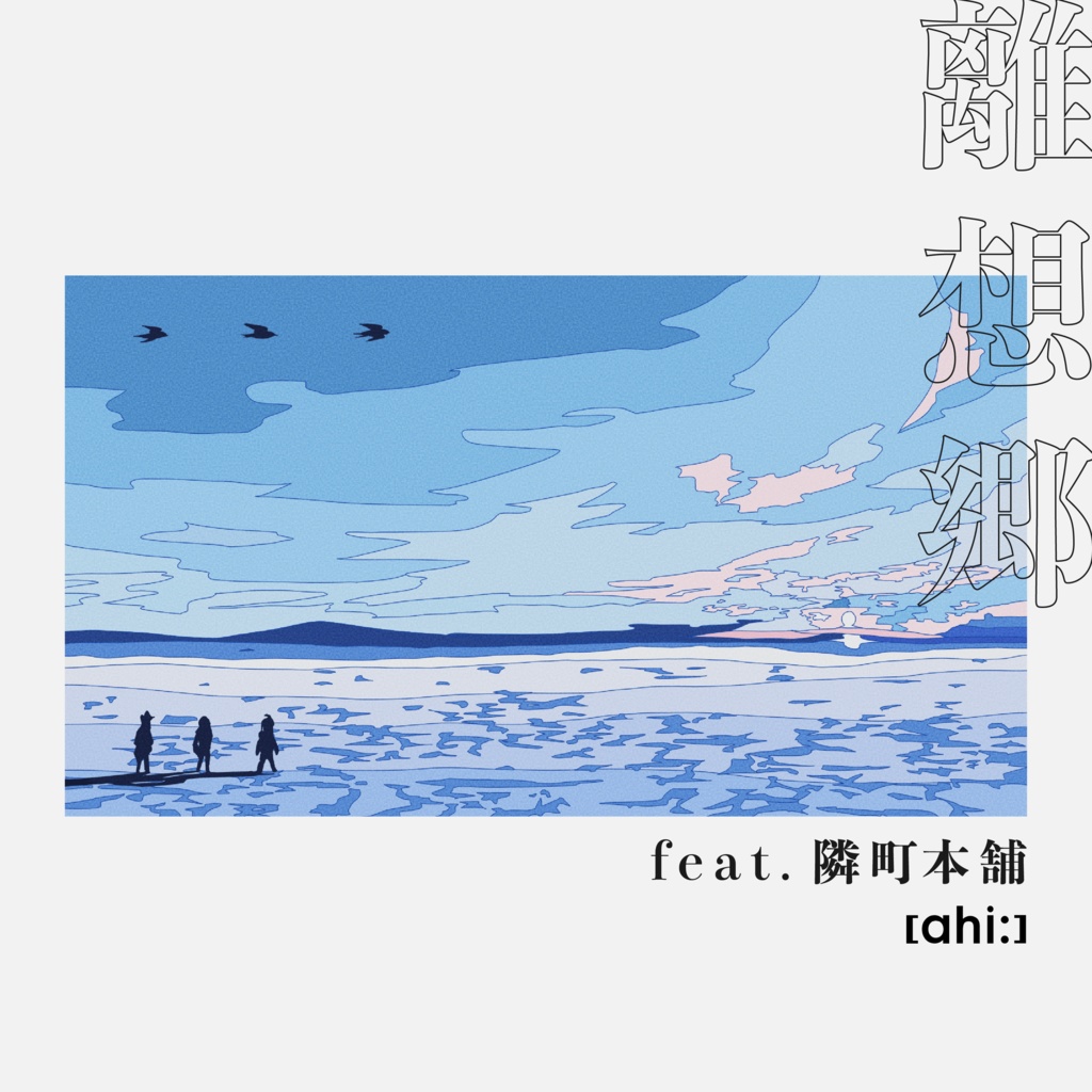 離想郷 (feat. 隣町本舗) - [ahi:]【ノーマルエディション】