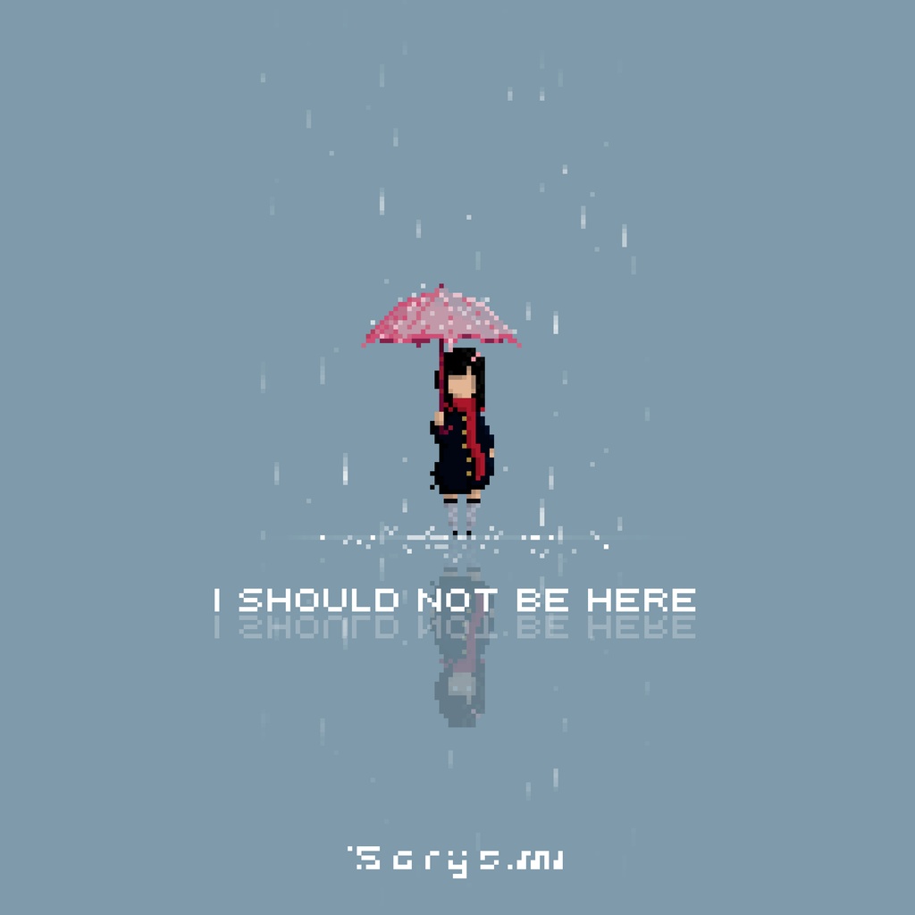 I should not be here