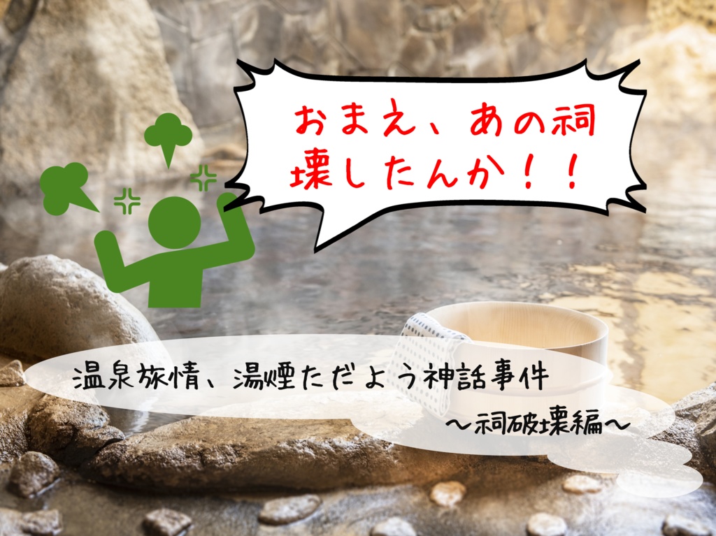 温泉旅情、湯煙ただよう神話事件　～祠破壊編～