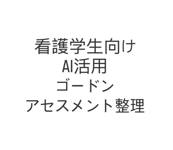看護学生向け | AIを活用したゴードンアセスメント思考整理プロンプト