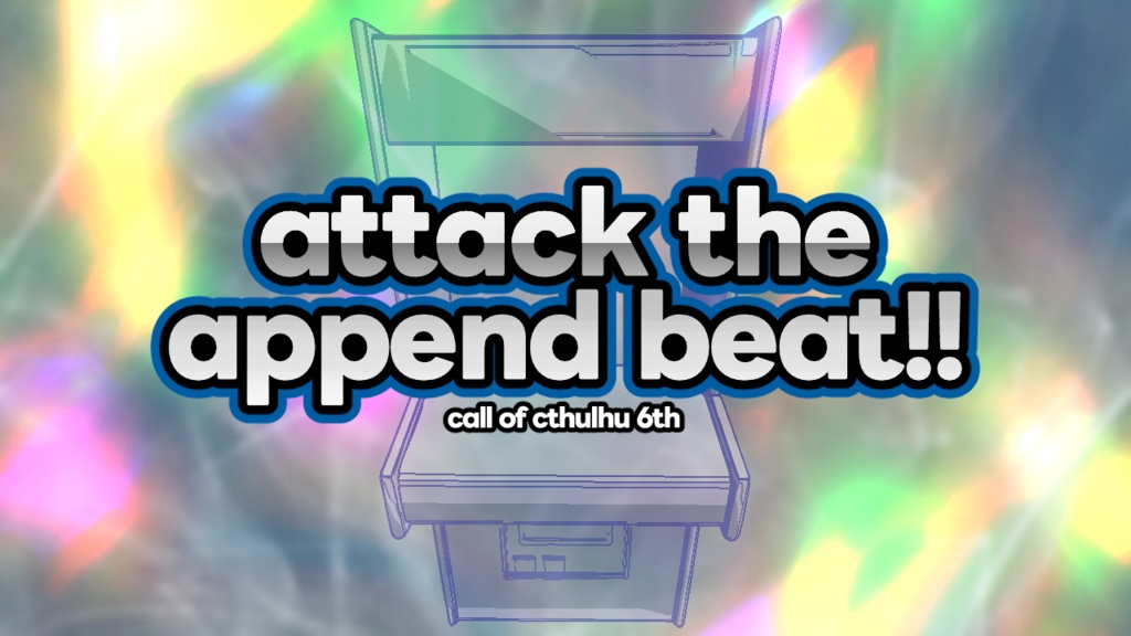 【クトゥルフ神話TRPG】attack the append beat!!