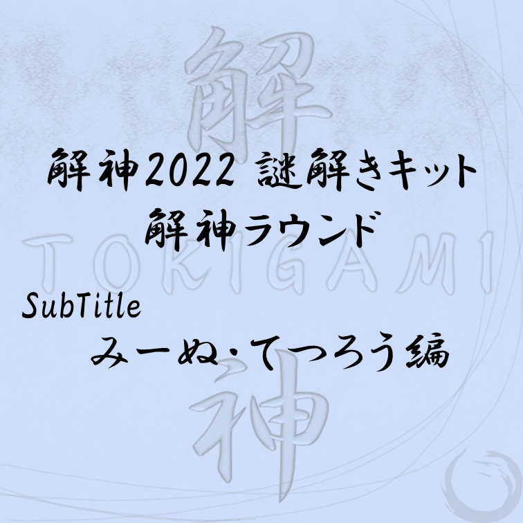 解神2022謎解きキット 解神ラウンド みーぬ・てつろう 