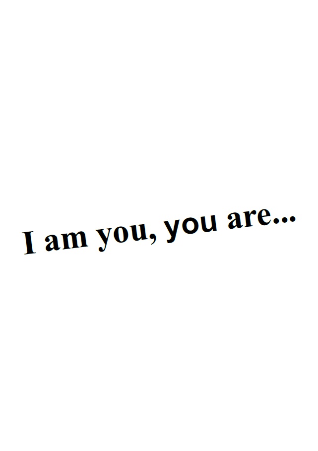 I am you, you are...