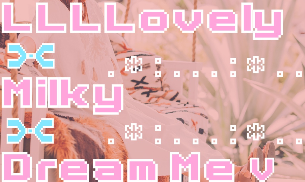 CoCシナリオ「♥･*:. LLLLovely ⋈ Milky ⋈ Dream Me ｡.:*･ﾟ♥」