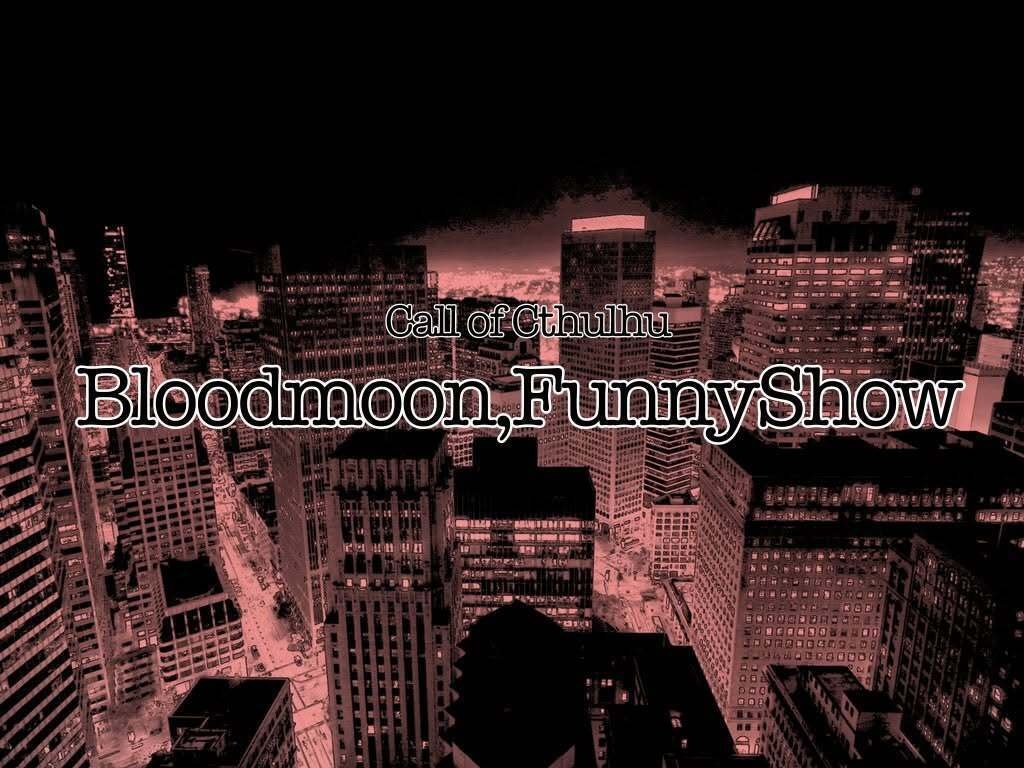 【クトゥルフ神話TRPG6版】Bloodmoon, FunnyShow