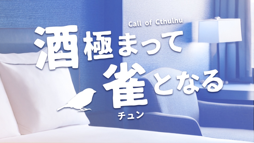 CoCシナリオ「酒極まって雀(ﾁｭﾝ)となる」