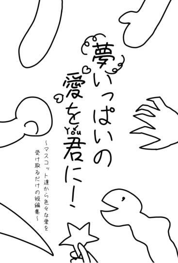夢いっぱいの愛を君に！〜マスコット達から色々な愛を受け取るだけの短編集〜