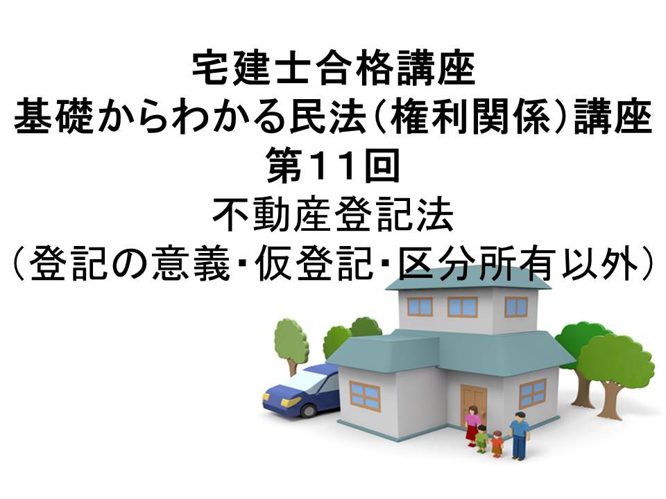 宅建士合格講座 「基礎からわかる民法(権利関係)講座 第11回 不動産登記法(登記の意義・仮登記・区分所有以外)(民法2015年改正案対応)」