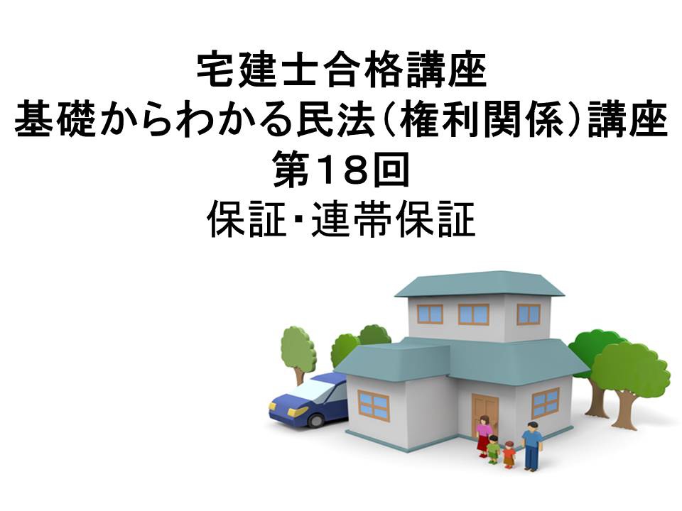 宅建士合格講座　「基礎からわかる民法（権利関係）講座　第18回　保証・連帯保証（民法２０１５年改正案対応）」