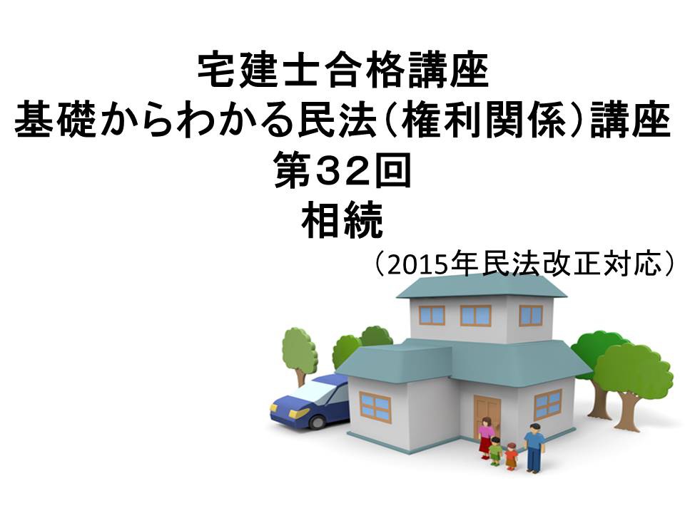 宅建士合格講座　「基礎からわかる民法（権利関係）講座　第32回 　相続（民法２０１５年改正案対応）」