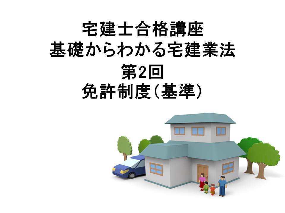 宅建士合格講座 宅建業法講座 第2回 免許制度(基準)