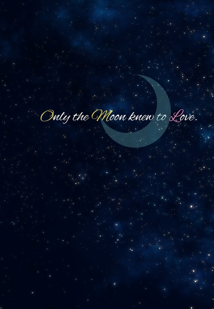 Only the Moon knew to Love. 