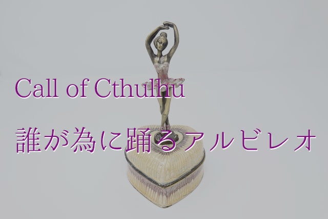 【CoC6版シナリオ】誰が為に踊るアルビレオ
