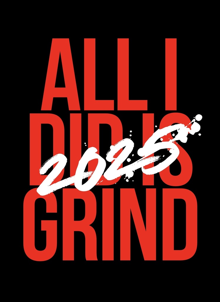 ALL I DID IS GRIND 