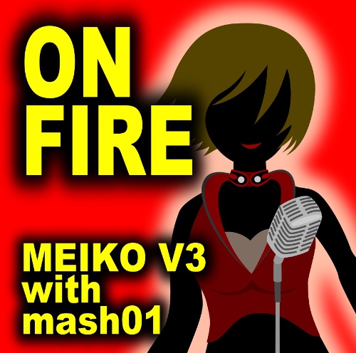ON FIRE ／mash01（おっホイP） feat.MEIKO V3
