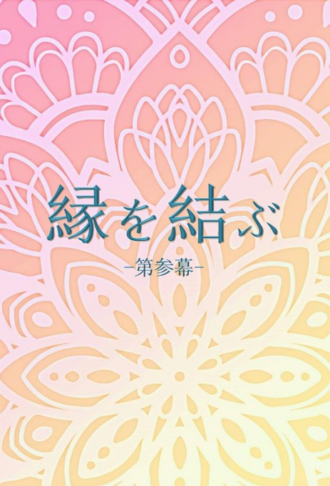 縁を結ぶ -第参幕-