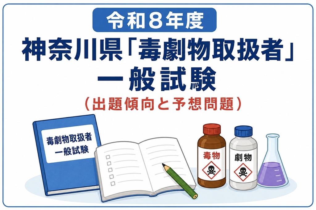 令和8年度神奈川県「毒劇物取扱者試験」（一般試験）「出題傾向+令和8年度予想問題」
