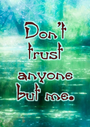 Don't trust anyone but me.