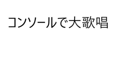コンソールで大歌唱１