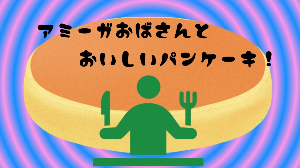 アミーガおばさんとおいしいパンケーキ！