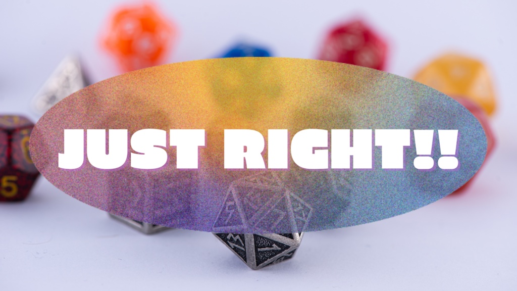 JUST RIGHT!!