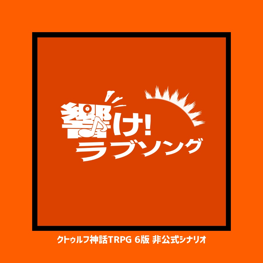 CoCシナリオ「響け!ラブソング」
