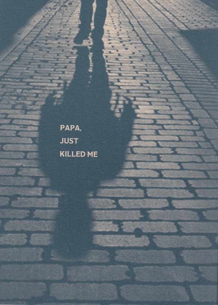 PAPA,JUST KILLED ME