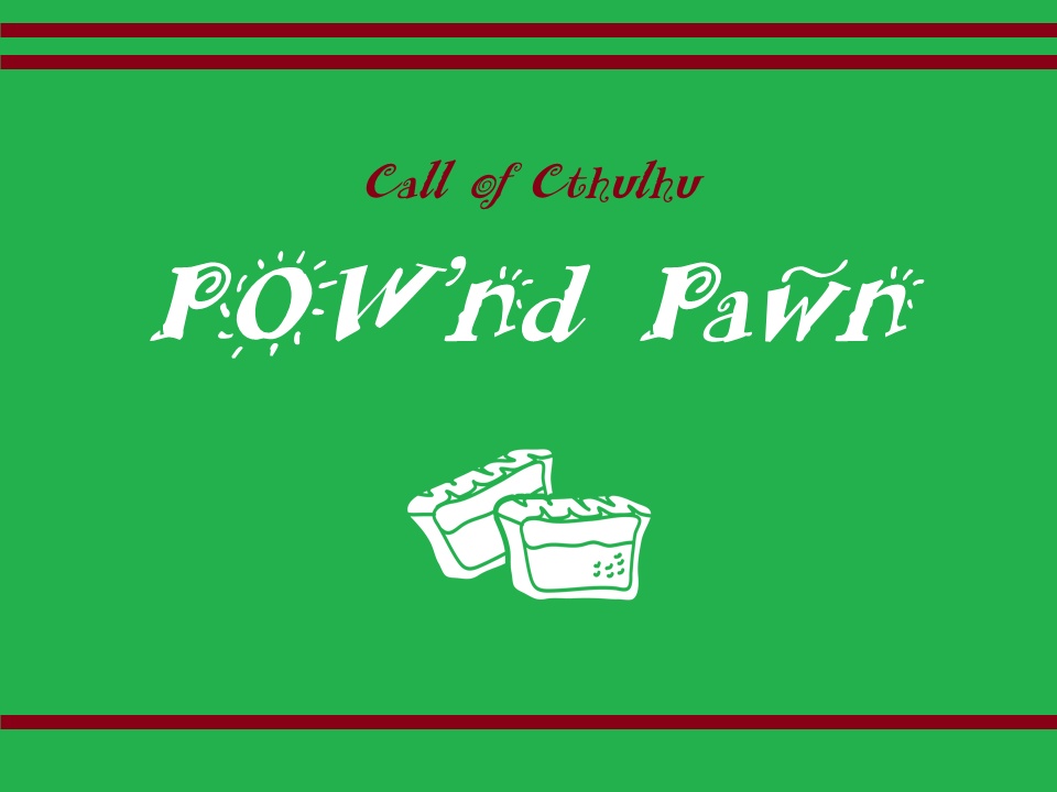 【クトゥルフ神話TRPG】POW’nd Pawn