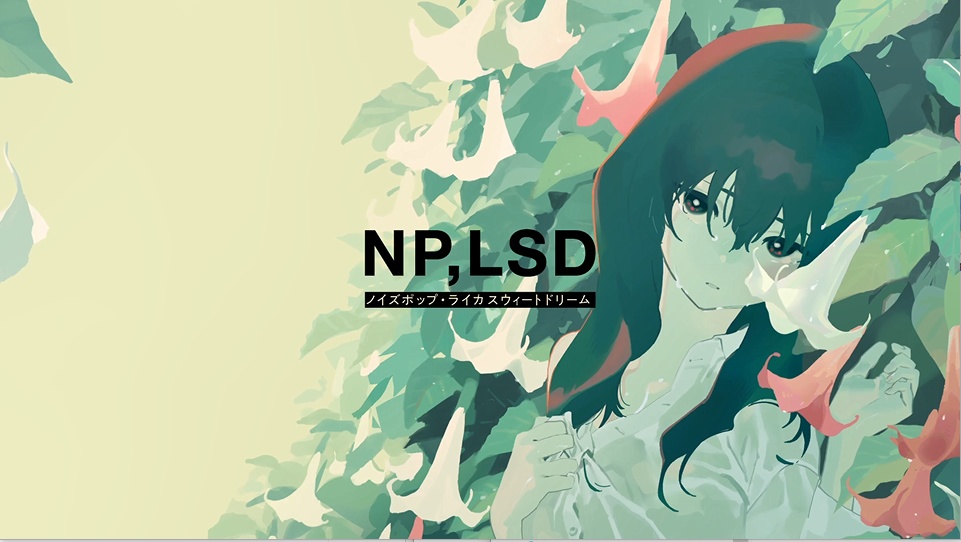 NP,LSD(ノイズポップ・ライカ スウィートドリーム)