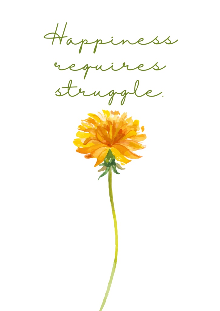 Happiness requires struggle.