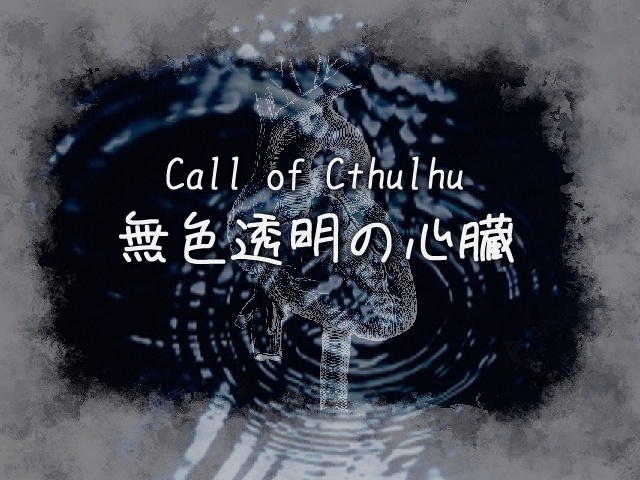 無料【CoC】無色透明の心臓【クローズドシナリオ】