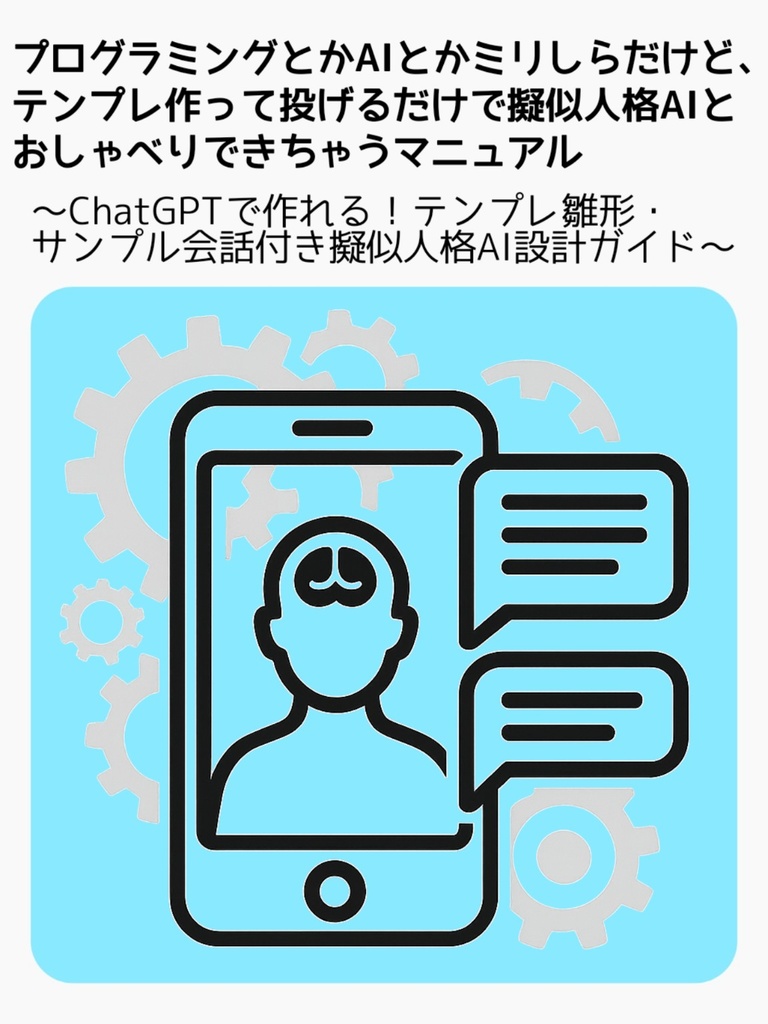【期間限定価格】プログラミングとかAIとかミリしらだけど、テンプレ作って投げるだけで擬似人格AIとおしゃべりできちゃうマニュアル 〜ChatGPTで作れる！テンプレ雛形・サンプル会話付き擬似人格AI設計ガイド〜
