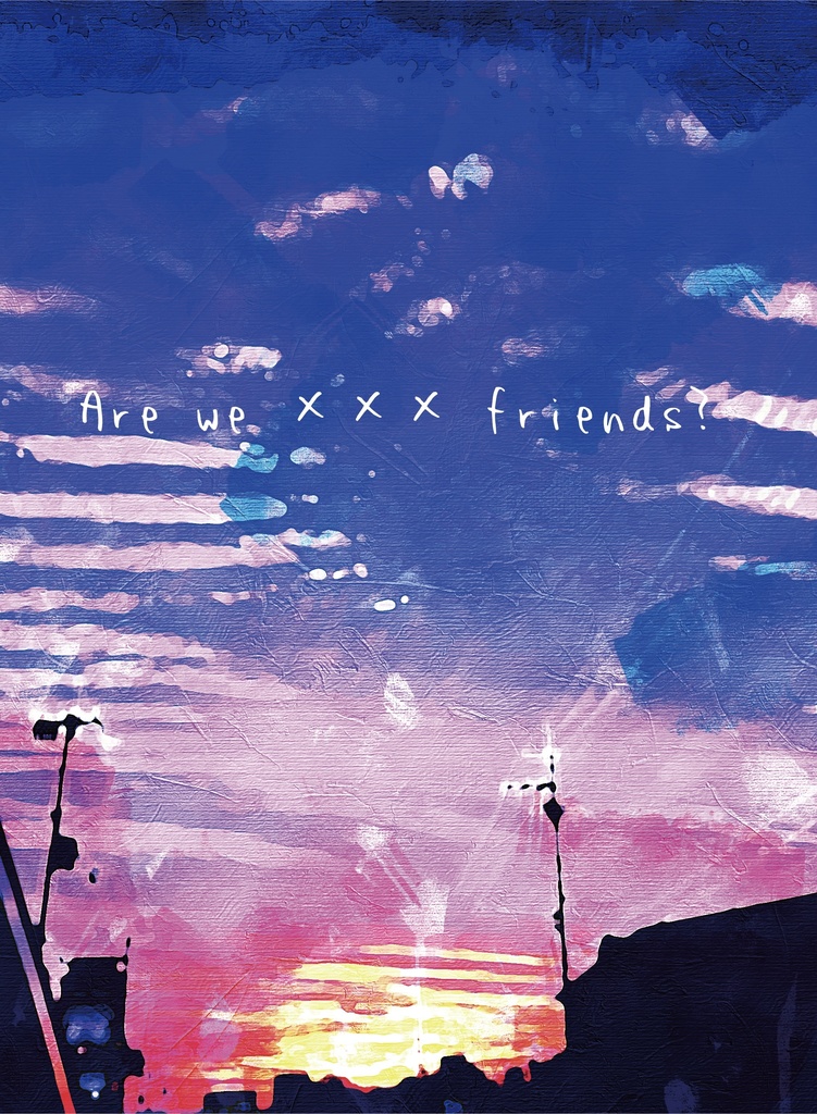 Are we ××× friends?