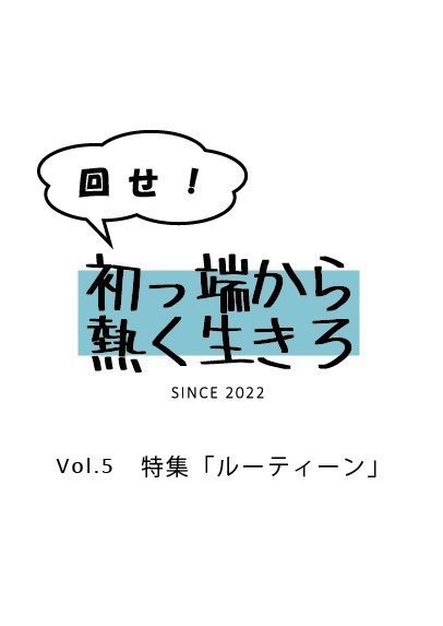 回せ！初っ端から熱く生きろ　vol.5 特集「ルーティーン」