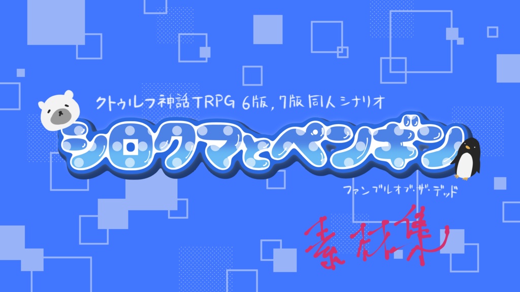 【クトゥルフ神話TRPG6版&7版シナリオ】シロクマとペンギン素材集