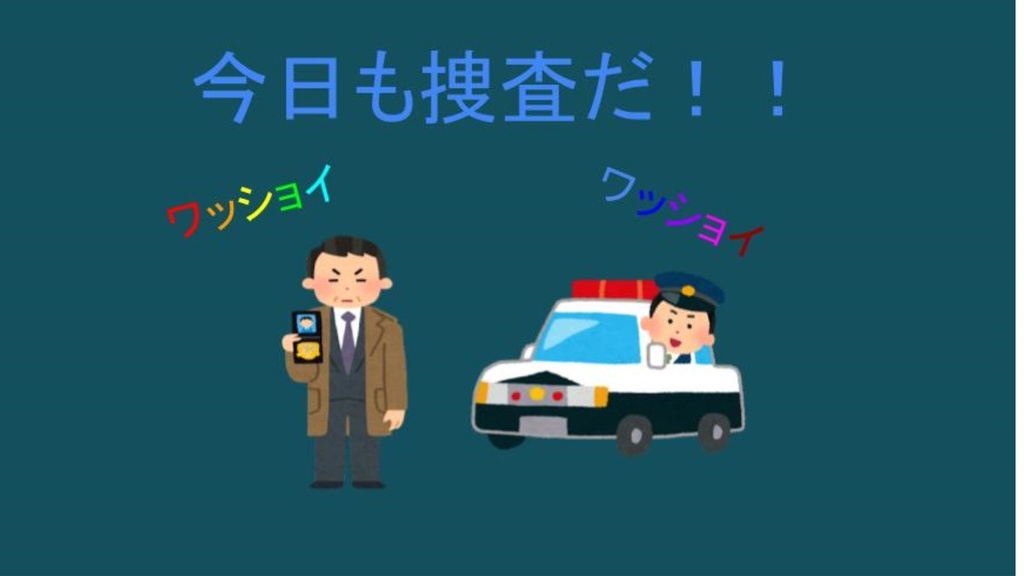 今日も捜査だ！！ワッショイワッショイ